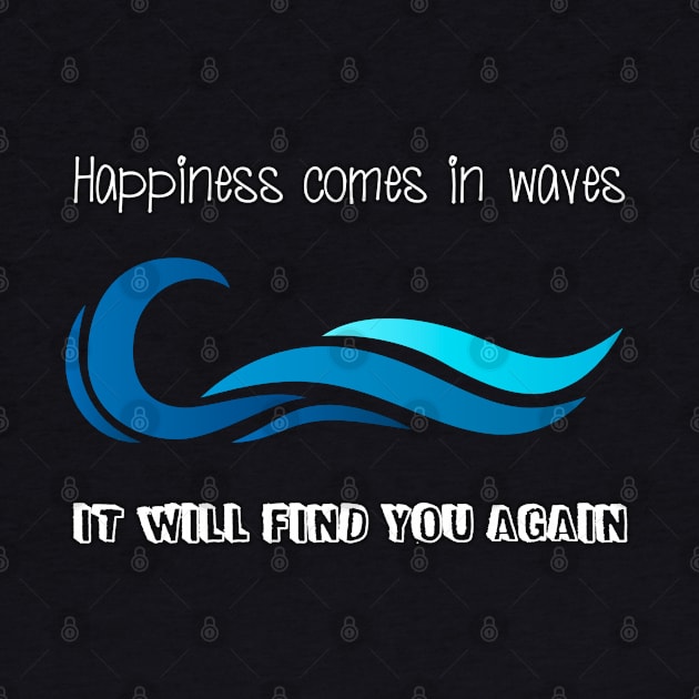 Happiness comes in waves and it will find you again by kamdesigns